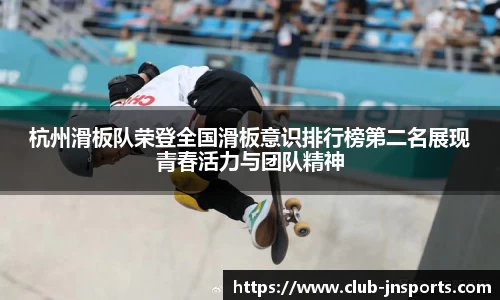 杭州滑板队荣登全国滑板意识排行榜第二名展现青春活力与团队精神